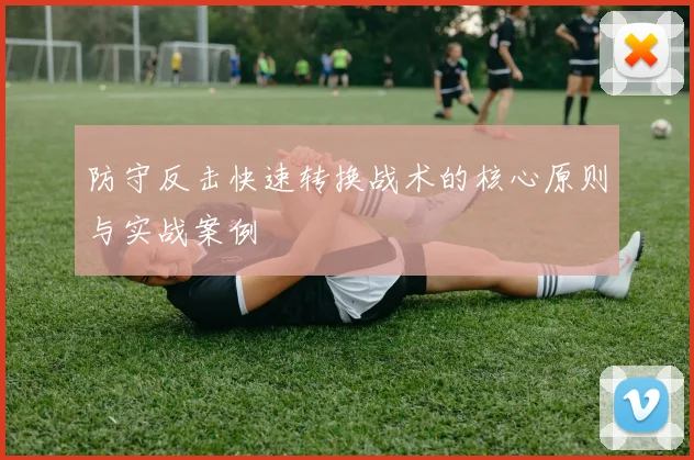 防守反击快速转换战术的核心原则与实战案例