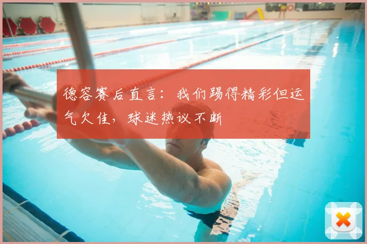 德容赛后直言：我们踢得精彩但运气欠佳，球迷热议不断